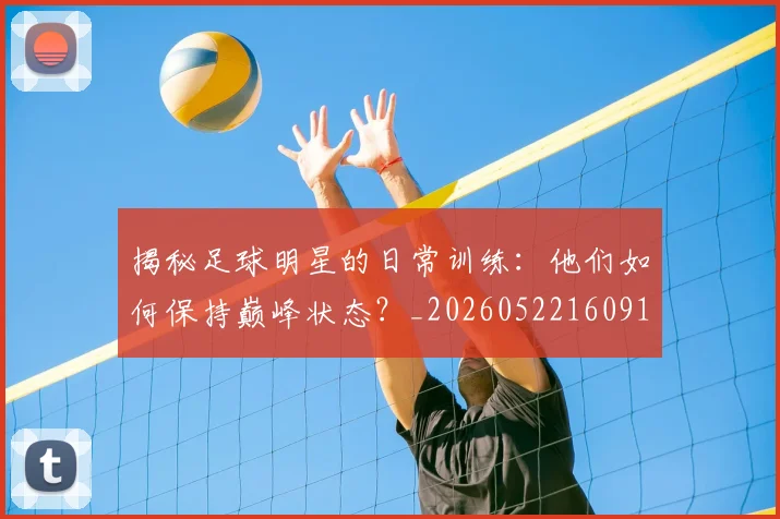 揭秘足球明星的日常训练：他们如何保持巅峰状态？_20260522160912